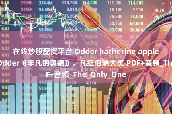 在线炒股配资平台 Odder katherine applegate凯瑟琳 Odder《非凡的奥德》。凡纽伯瑞大奖 PDF+音频_The_Only_One
